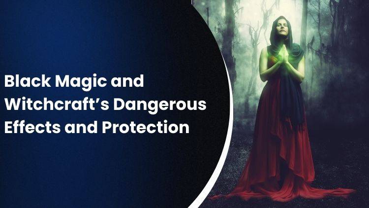 Black Magic And Witchcraft’s Dangerous Effects With Protection