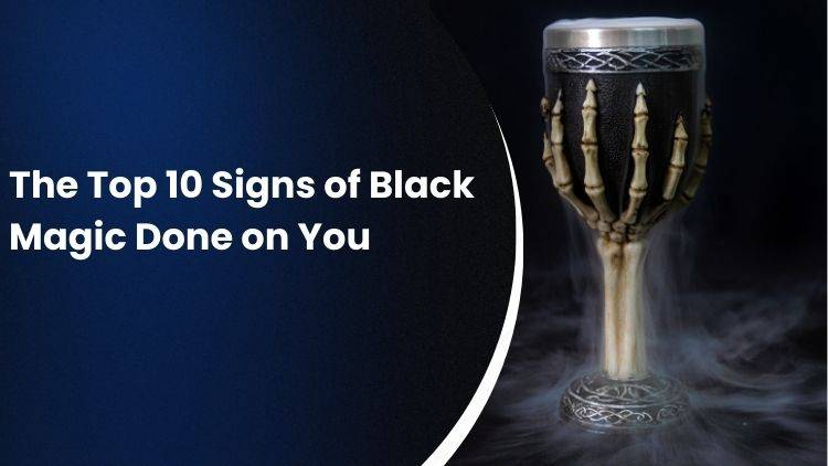 The Top 10 Signs of Black Magic Done on You