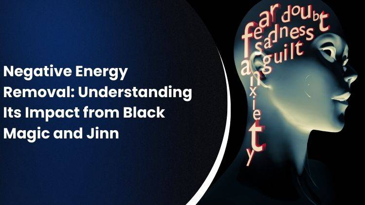 Negative Energy Removal: How Black Magic, Evil Eye And Jinn Affect Your Life