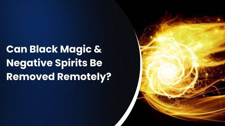 Can Black Magic And Negative Spirits Be Removed Remotely?