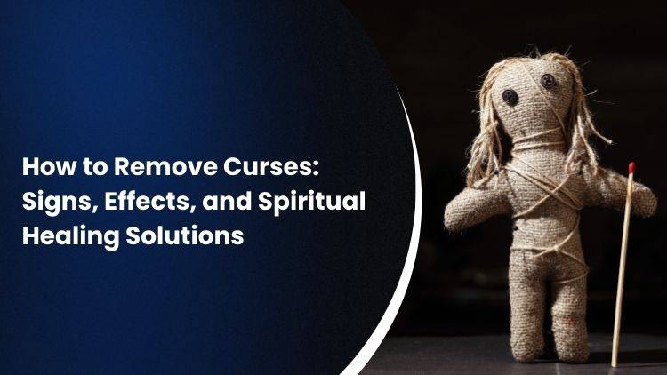 How to Remove Curses: Signs, Effects, and Spiritual Healing Solutions