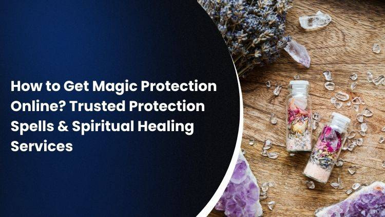 How to Get Magic Protection Online? Trusted Protection Spells & Spiritual Healing Services