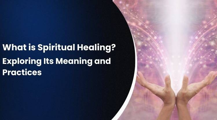 What is Spiritual Healing? Exploring Its Meaning and Practices