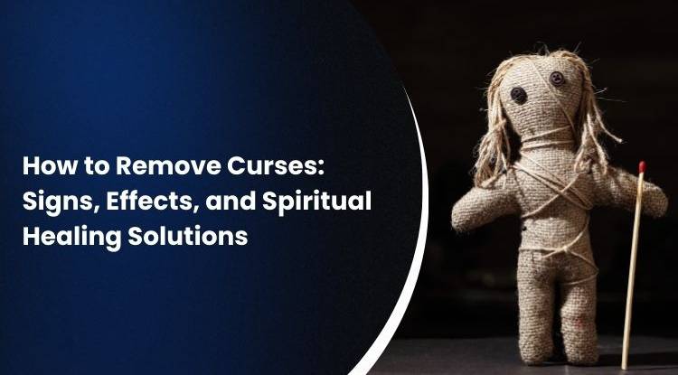 How to Remove Curses: Signs, Effects, and Spiritual Healing Solutions